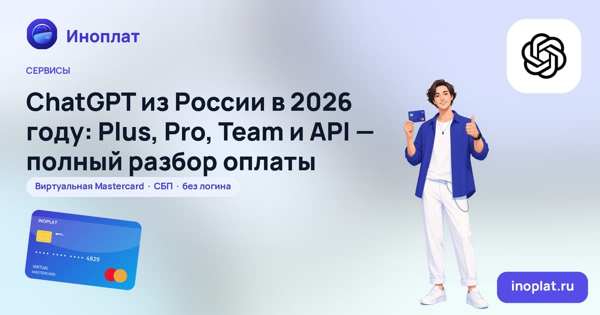 ChatGPT из России в 2026 году: Plus, Pro, Team и API — полный разбор оплаты